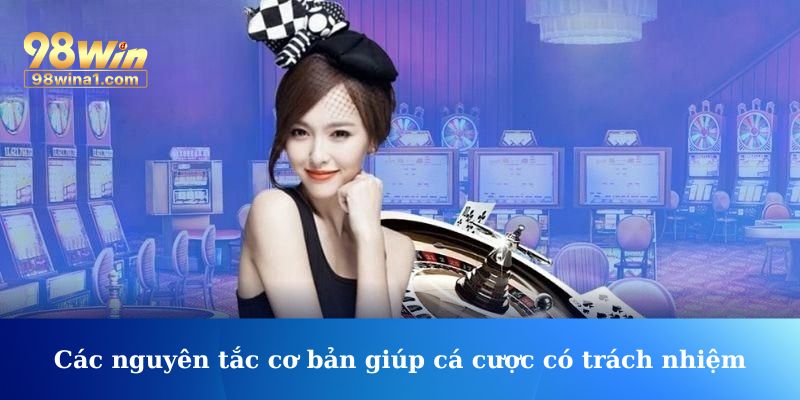 Các nguyên tắc cơ bản giúp cá cược có trách nhiệm