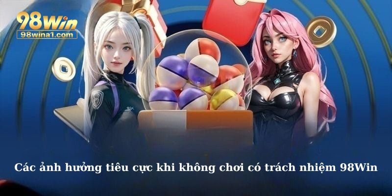 Các ảnh hưởng tiêu cực khi không chơi có trách nhiệm 98Win