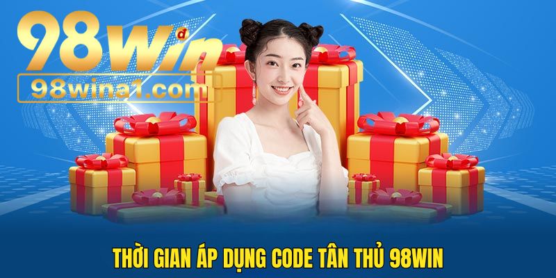 Thời gian áp dụng của code tân thủ 98win