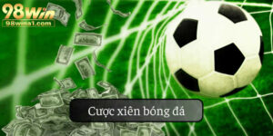 Cược Xiên Bóng Đá Là Gì? Bí Quyết Thắng Lớn Cùng 98WIN