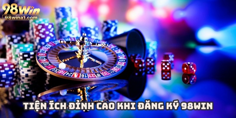 Đăng ký 98Win để trải nghiệm quyền lợi độc quyền cho hội viên