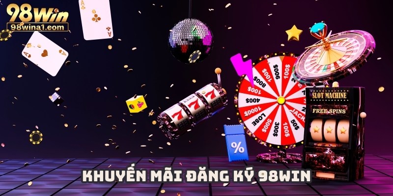 Đăng ký 98Win để trải nghiệm các ưu đãi cực sốc từ hệ thống