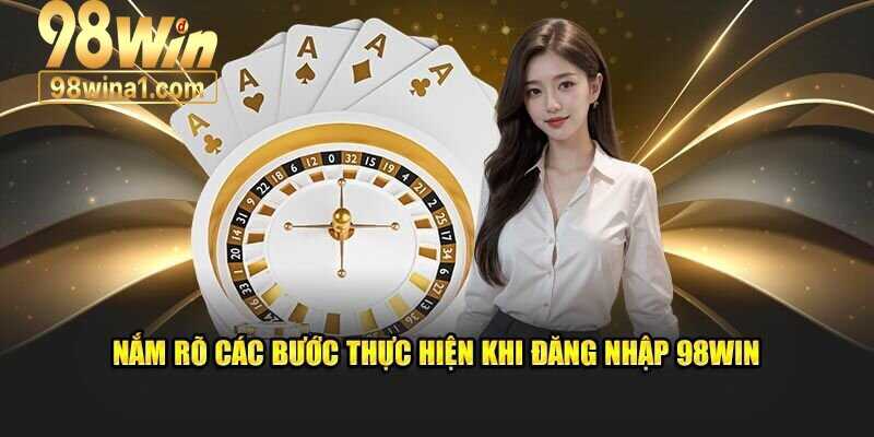 Các bước đăng nhập 98Win dễ dàng cho tân binh