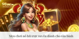 Mẹo chơi nổ hũ 98Win thắng lớn, trúng to chi tiết từ A đến Z