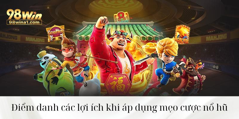 Điểm danh các lợi ích khi áp dụng mẹo cược nổ hũ