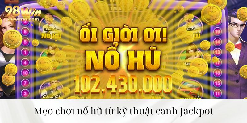 Mẹo chơi nổ hũ từ kỹ thuật canh Jackpot