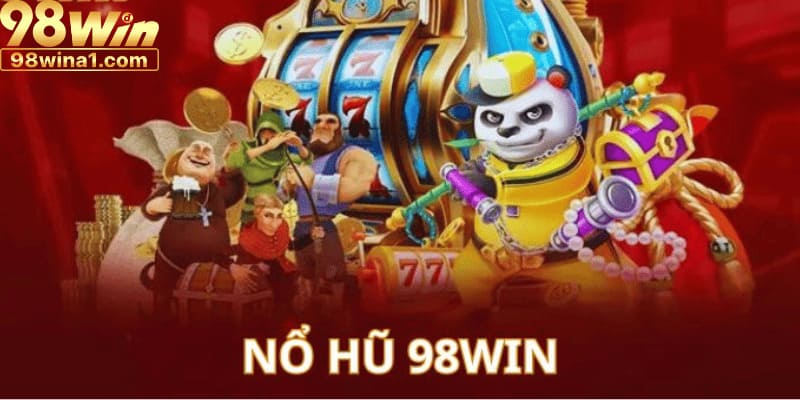 Thông tin cơ bản nhất về chuyên mục nổ hũ 98WIN