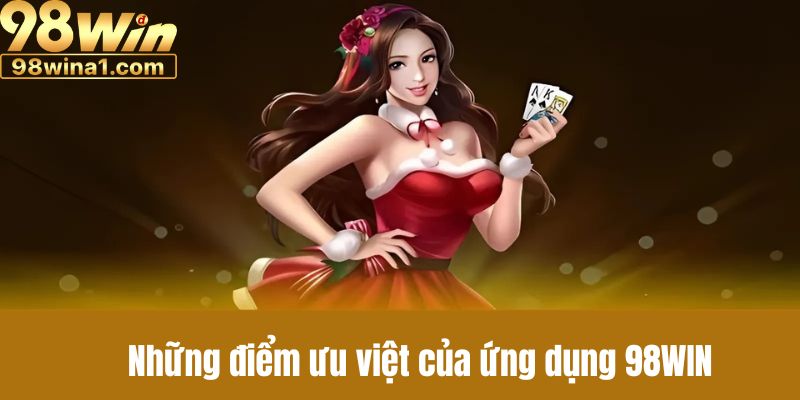 Những điểm ưu việt của ứng dụng 98WIN